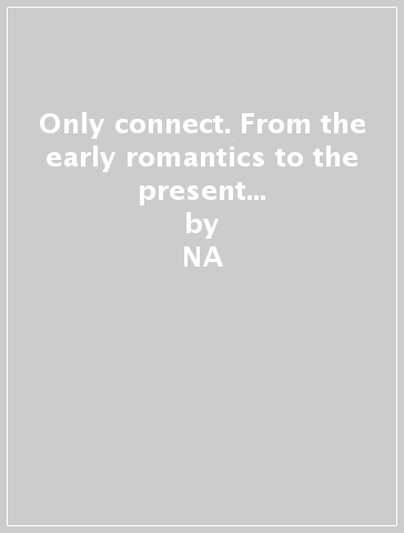 Only connect. From the early romantics to the present age. Per le Scuole superiori - NA - Marina Spiazzi - Marina Tavella