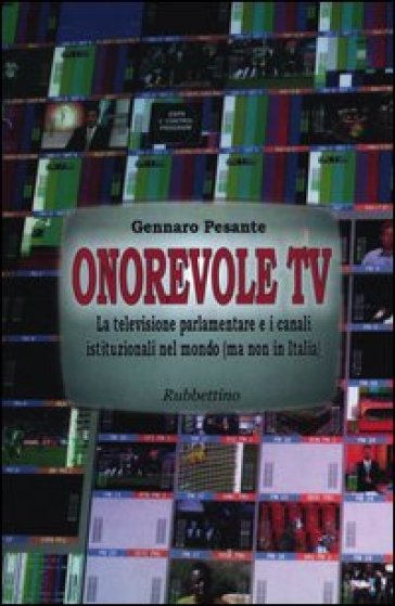 Onorevole TV. La televisione parlamentare e i canali istituzionali nel mondo (ma non in Italia) - Gennaro Pesante