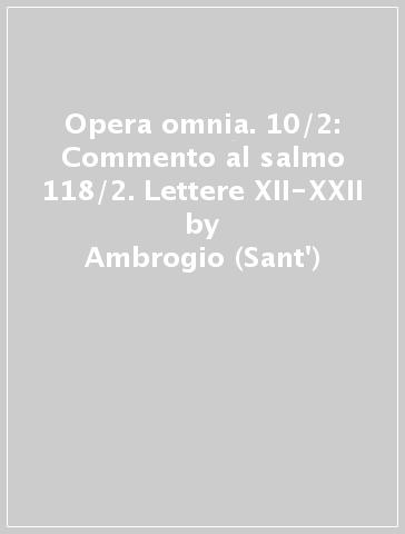 Opera omnia. 10/2: Commento al salmo 118/2. Lettere XII-XXII - Ambrogio (Sant