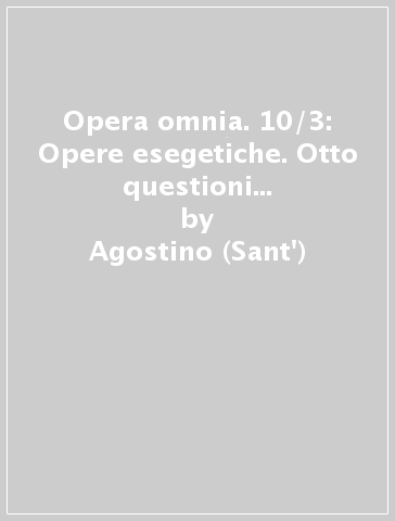 Opera omnia. 10/3: Opere esegetiche. Otto questioni dell'antico Testamento-Annotazioni sul libro di Giobbe... - Agostino (Sant