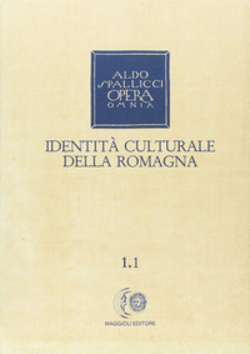 Opera omnia. 1/1: Identità culturale della Romagna - Aldo Spallicci