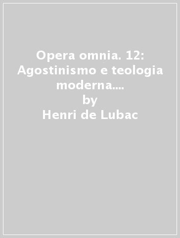 Opera omnia. 12: Agostinismo e teologia moderna. Soprannaturale - Henri de Lubac