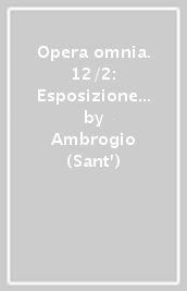 Opera omnia. 12/2: Esposizione del Vangelo secondo Luca