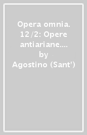 Opera omnia. 12/2: Opere antiariane. Un discorso di parte ariana contro un discorso di parte ariana-Conferenza con Massimino...