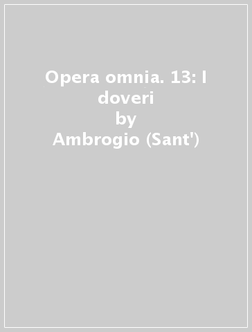 Opera omnia. 13: I doveri - Ambrogio (Sant