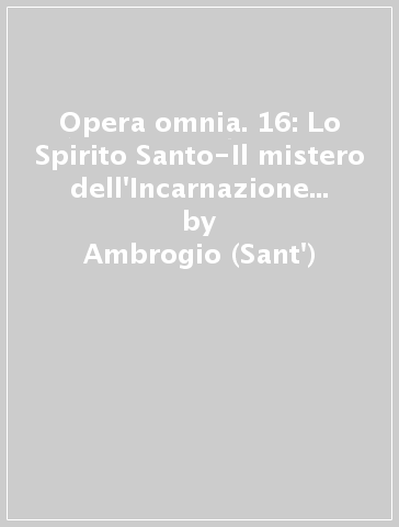 Opera omnia. 16: Lo Spirito Santo-Il mistero dell'Incarnazione del Signore - Ambrogio (Sant
