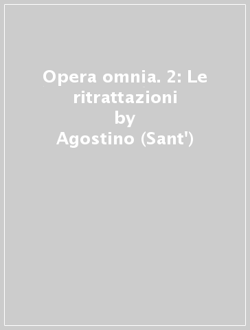 Opera omnia. 2: Le ritrattazioni - Agostino (Sant