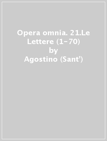 Opera omnia. 21.Le Lettere (1-70) - Agostino (Sant