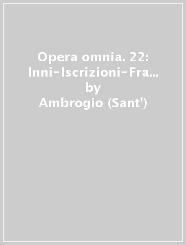Opera omnia. 22: Inni-Iscrizioni-Frammenti - Ambrogio (Sant