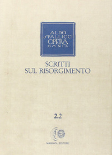 Opera omnia. 2/2: Scritti sul Risorgimento - Aldo Spallicci