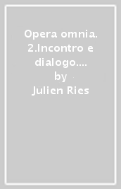 Opera omnia. 2.Incontro e dialogo. Cristianesimo, religioni e culture