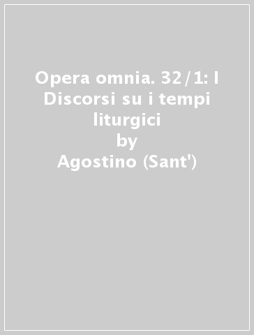 Opera omnia. 32/1: I Discorsi su i tempi liturgici - Agostino (Sant