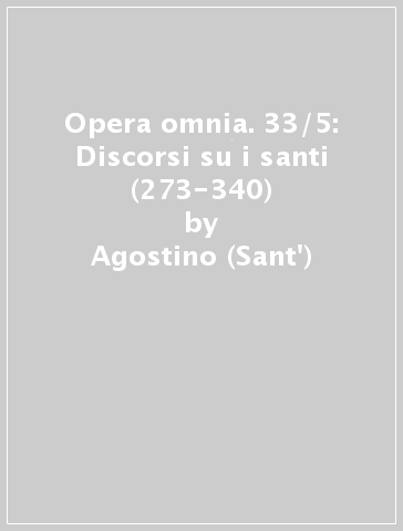 Opera omnia. 33/5: Discorsi su i santi (273-340) - Agostino (Sant