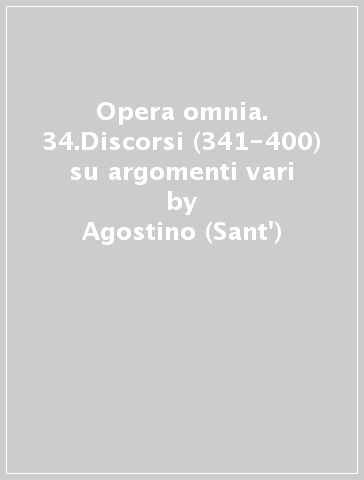 Opera omnia. 34.Discorsi (341-400) su argomenti vari - Agostino (Sant