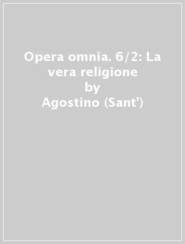 Opera omnia. 6/2: La vera religione - Agostino (Sant