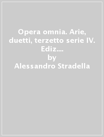 Opera omnia. Arie, duetti, terzetto serie IV. Ediz. italiana e inglese. 1: Arie, nn. 1-12 - Alessandro Stradella