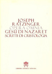 Opera omnia di Joseph Ratzinger. 6.Gesù di Nazareth. Scritti di cristologia