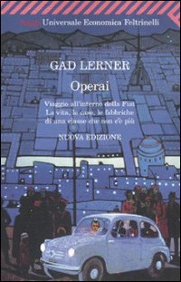 Operai. Viaggio all'interno della Fiat. La vita, le case, le fabbriche di una classe che non c'è più - Gad Lerner