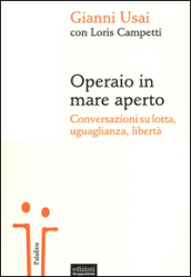 Operaio in mare aperto. Conversazioni su lotta, uguaglianza, libertà