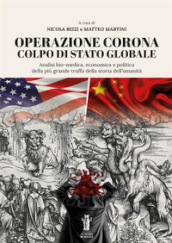 Operazione Corona: colpo di stato globale. Analisi bio-medica, economica e politica della più grande truffa della storia dell umanità