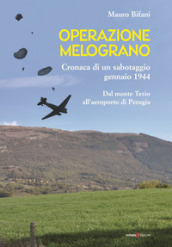 Operazione Melograno. Cronaca di un sabotaggio, gennaio 1944. Dal monte Tezio all aeroporto di Perugia