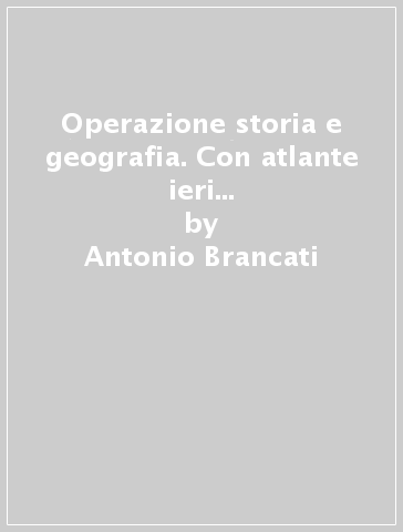 Operazione storia e geografia. Con atlante ieri e oggi-Extrakit-Openbook. Per le Scuole superiori. Con e-book. Con espansione online. 1. - Antonio Brancati - Trebi Pagliarani - Patrizia Motta