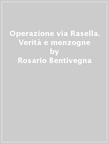 Operazione via Rasella. Verità e menzogne - Cesare De Simone - Rosario Bentivegna