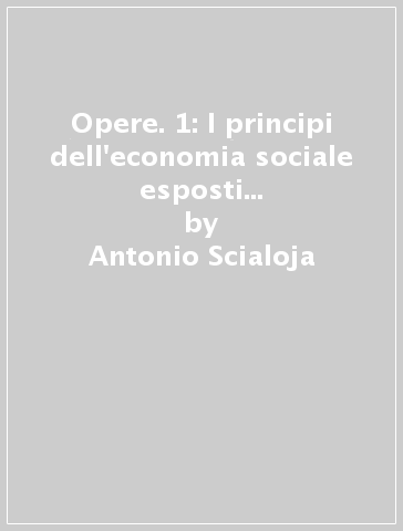 Opere. 1: I principi dell'economia sociale esposti in ordine ideologico - Antonio Scialoja