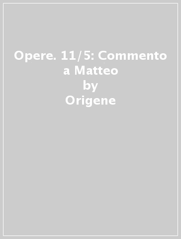 Opere. 11/5: Commento a Matteo - Origene