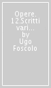 Opere. 12.Scritti vari di critica storica e letteraria (1817-1827)