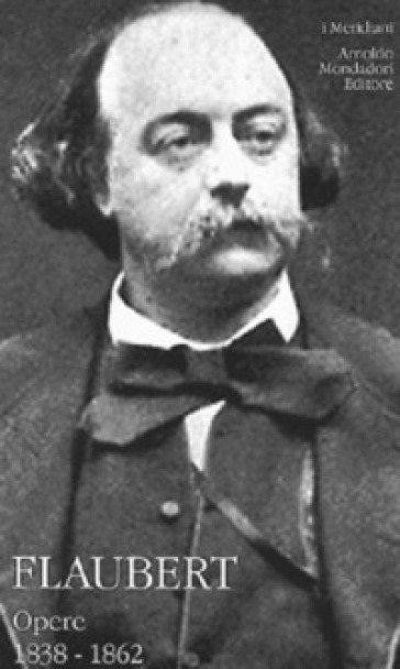 Opere (1838-1862). 1. - Gustave Flaubert