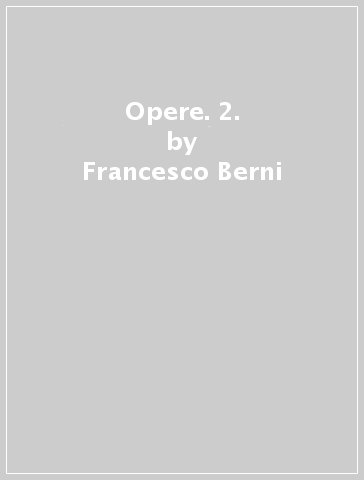 Opere. 2. - Francesco Berni