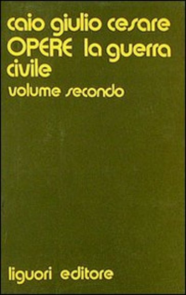 Opere. 2: La guerra civile - Gaio Giulio Cesare