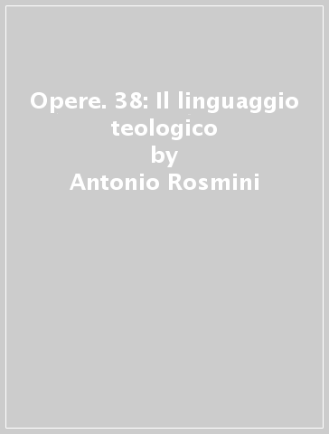 Opere. 38: Il linguaggio teologico - Antonio Rosmini