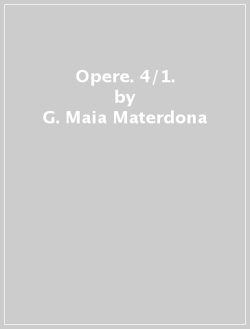 Opere. 4/1. - G. Maia Materdona