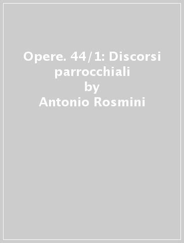 Opere. 44/1: Discorsi parrocchiali - Antonio Rosmini