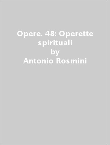 Opere. 48: Operette spirituali - Antonio Rosmini