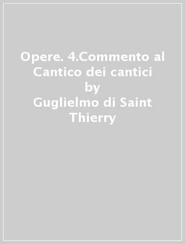 Opere. 4.Commento al Cantico dei cantici - Guglielmo di Saint-Thierry