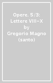 Opere. 5/3: Lettere VIII-X