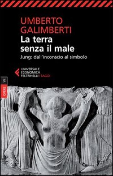 Opere. 6: La terra senza il male. Jung: dall'inconscio al simbolo - Umberto Galimberti