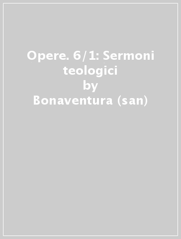 Opere. 6/1: Sermoni teologici - Bonaventura (san)