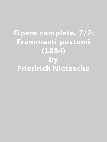 Opere complete. 7/2: Frammenti postumi (1884) - Friedrich Nietzsche