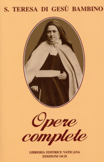 Opere complete. Scritti e ultime parole - Teresa Di Lisieux (santa)