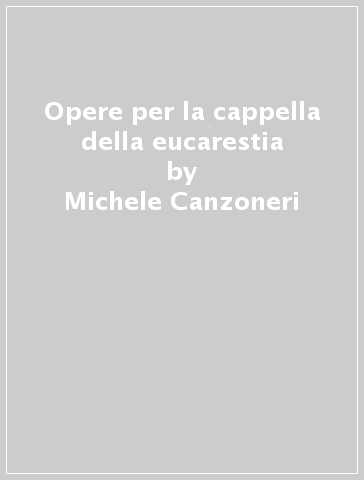 Opere per la cappella della eucarestia - Michele Canzoneri