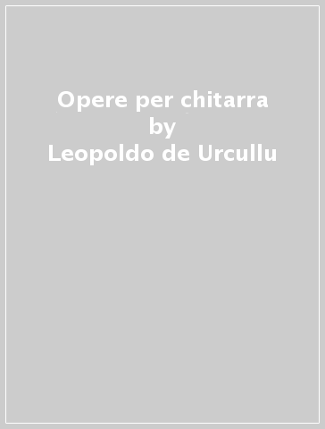 Opere per chitarra - Leopoldo de Urcullu