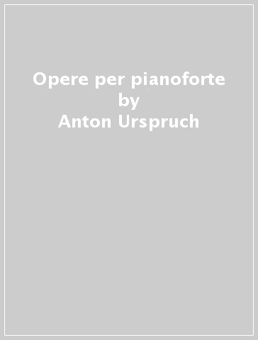 Opere per pianoforte - Anton Urspruch