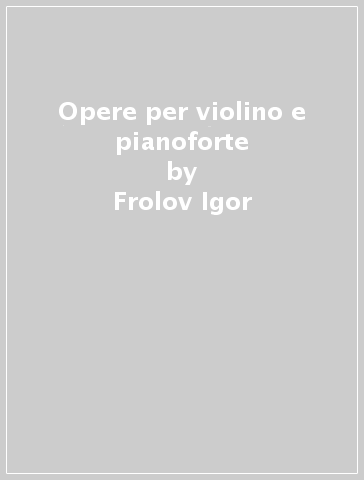 Opere per violino e pianoforte - Frolov Igor