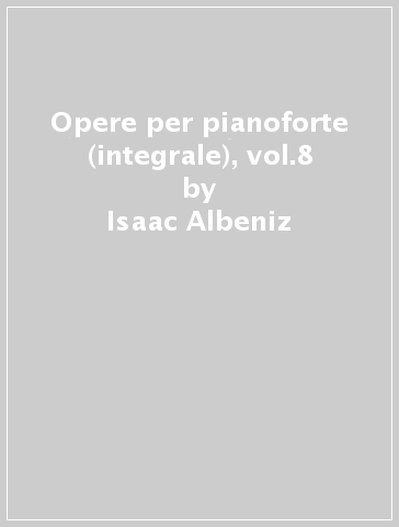 Opere per pianoforte (integrale), vol.8 - Isaac Albeniz