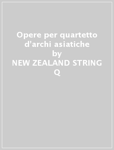 Opere per quartetto d'archi asiatiche - NEW ZEALAND STRING Q