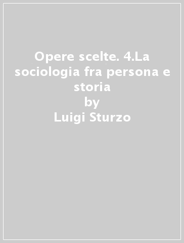 Opere scelte. 4.La sociologia fra persona e storia - Luigi Sturzo